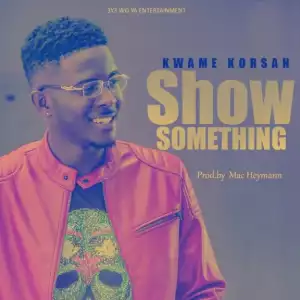 Kwame Korsah - Show Something